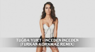 Tuğba Yurt İnceden İnceden (Furkan Korkmaz Remix)