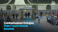 Cumhurbaşkanı Erdoğan Putin'i Resmi Törenle Karşıladı