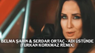 Belma Şahin & Serdar Ortaç - Adı Üstünde (Furkan Korkmaz Remix)
