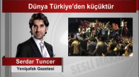 Serdar Tuncer Dünya Türkiye’den küçüktür