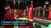 İstanbul'un Fethi'nin 565. Yılı Görkemli Bir Törenle Kutlandı