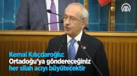 Kemal Kılıçdaroğlu: Ortadoğu'ya Göndereceğiniz Her Silah Acıyı Büyütecektir