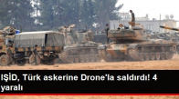 Işid' Türk askerine Drone saldırdı ve 4 asker Yaralı