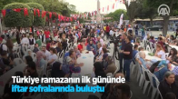 Türkiye Ramazanın İlk Gününde İftar Sofralarında Buluştu