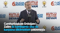 Cumhurbaşkanı Erdoğan: Zalim Öz Kardeşimiz Olsa Da Karşısına Dikilmekten Çekinmeyiz