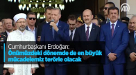Cumhurbaşkanı Erdoğan Önümüzdeki Dönemde De En Büyük Mücadelemiz Terörle Olacak