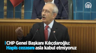 CHP Genel Başkanı Kılıçdaroğlu: 'Hapis Cezasını Asla Kabul Etmiyoruz'