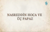 Nasreddin Hoca ve Üç Papaz - Bir Kıssa Bin Hisse