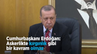 Erdoğan  Askerlikte Kırgınlık Gibi Bir Kavram Olmaz 