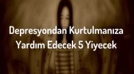 Depresyondan Kurtulmanıza Yardım Edecek 5 Yiyecek