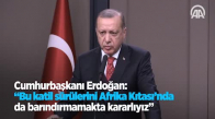 Cumhurbaşkanı Erdoğan: Bu Katil Sürülerini Afrika Kıtası'nda Da Barındırmamakta Kararlıyız