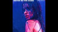 Camila Cabello - Never Be The Same 