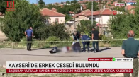 KAYSERİ’DE ERKEK CESEDİ BULUNDU