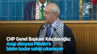CHP Genel Başkanı Kılıçdaroğlu: Arap Dünyası Filistin'e Bizim Kadar Sahip Çıkamıyor