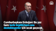 Cumhurbaşkanı Erdoğan  Bu Yaz Hem Terör Örgütü Hem Onu Destekleyenler Için Sıcak Geçecek