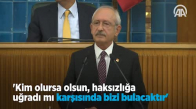 Kılıçdaroğlu: Kim Olursa Olsun, Haksızlığa Uğradı Mı Karşısında Bizi Bulacaktır 