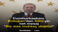 Cumhurbaşkanı Erdoğan; Biz ABD'ye Muhtaç Değiliz