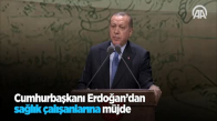 Cumhurbaşkanı Erdoğan'dan Sağlık Çalışanlarına Müjde 