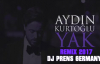 Aydın Kurtoğlu Yak Remix 2017  ( Dj Prens Germany )