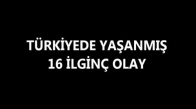 Türkiyede Yaşanmış 16 İlginç Olay (+18)