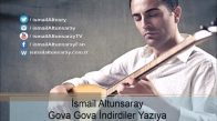 İsmail Altunsaray - Gova Gova İndirdiler Yazıya 