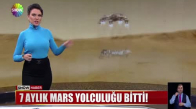 7 aylık Mars yolculuğu bitti!