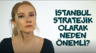 İstanbul Stratejik Olarak Neden Önemli