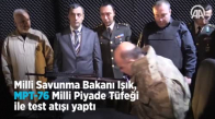 Milli Savunma Bakanı Işık, MPT 76 Milli Piyade Tüfeği ile test atışı yaptı