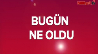 Gün Özeti Haberi Bugün ne oldu ? - Son Dakika Güncel haber