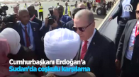 Cumhurbaşkanı Erdoğan'a Sudan'da Coşkulu Karşılama