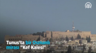 Tunus'ta bir Osmanlı mirası Kef Kalesi