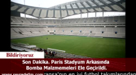 Son Dakika. Paris Stadyum Arkasında  Bomba Malzmemeleri Ele Geçirildi.