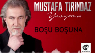 Mustafa Tirindaz - Boşu Boşuna Yaşıyorum Albümünden