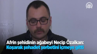 Afrin Şehidinin Ağabeyi Necip Özalkan  Koşarak Şehadet Şerbetini Içmeye Gitti 