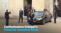 Cumhurbaşkanı Erdoğan’a Fransa’da Karşılama Töreni 