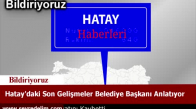 Hataydaki Son Gelişmeler Belediye Başkanı Anlatıyor