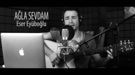 Ağla Sevdam - Eser Eyüboğlu Cover