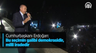 Cumhurbaşkanı Erdoğan: Bu Seçimin Galibi Demokrasidir, Milli İradedir