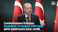 Cumhurbaşkanı Erdoğan Seçimlerin 24 Haziran 2018 Pazar Günü Yapılmasına Karar Verdik 