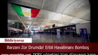 Barzani Zor Drumda! Erbil Havalimanı Bomboş
