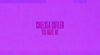 Chelsea Cutler You Make Me