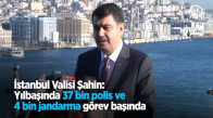 İstanbul Valisi Şahin Yılbaşında 37 Bin Polis Ve 4 Bin Jandarma Görev Başında 