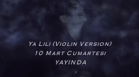Ya Lili - Violin Version (10 Mart Cumartesi Yayında)