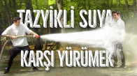 Tazyikli Suya Karşı Yürümek !