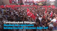 Erdoğan Meydanı Bu Çapulculara Bırakıp Kaçmak Yakışmaz Değil mi