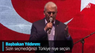 Başbakan Yıldırım: Sizin Seçmediğinizi Türkiye Niye Seçsin