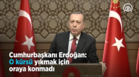 Cumhurbaşkanı Erdoğan- O kürsü yıkmak için oraya konmadı 