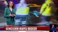 Gençlerin olaylı gecesi!