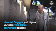 İrlandalı Duggan Yurt Dışına Kaçırılan Türk-İslam Eserlerinin Peşinde 