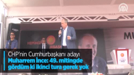 CHP'nin Cumhurbaşkanı Adayı İnce: 49. Mitingde Gördüm Ki İkinci Tura Gerek Yok